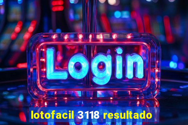 lotofacil 3118 resultado